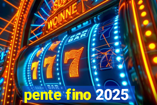 pente fino 2025